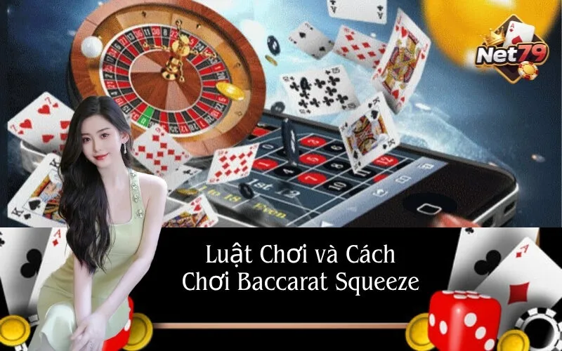 Luật Chơi và Cách Chơi Baccarat Squeeze
